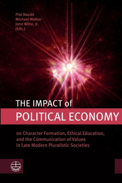 The Impact Of Political Economy: On Character Formation, Ethical Education, And The Communication Of Values In Late Modern Pluralistic Societies