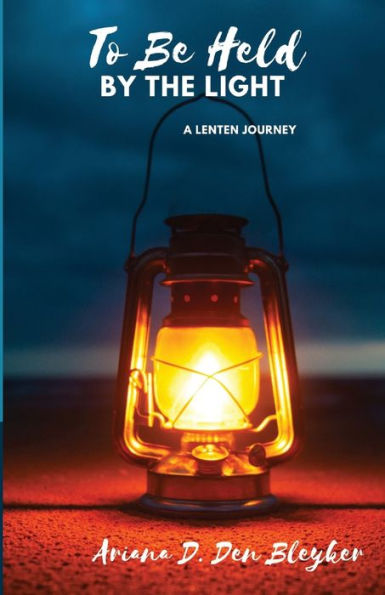 To Be Held By The Light: A Lenten Journey