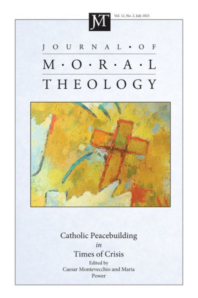 Journal Of Moral Theology, Volume 12, Issue 2: Catholic Peacebuilding In Times Of Crisis