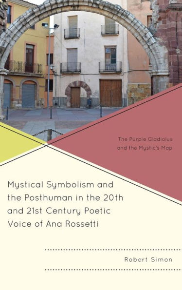 Mystical Symbolism And The Posthuman In The 20Th And 21St Century Poetic Voice Of Ana Rossetti: The Purple Gladiolus And The Mystic'S Map