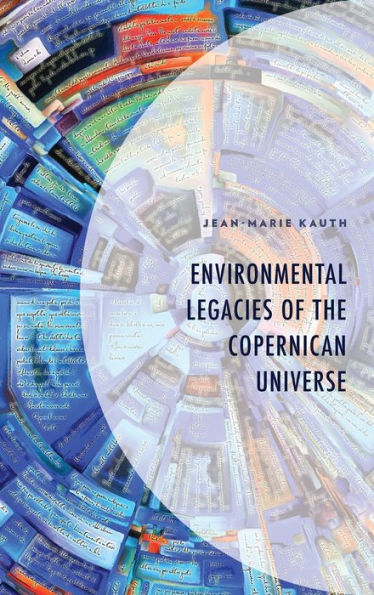 Environmental Legacies Of The Copernican Universe (Environment And Society)