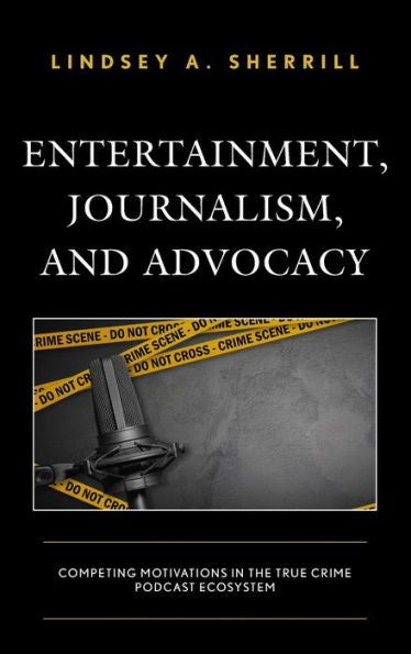 Entertainment, Journalism, And Advocacy: Competing Motivations In The True Crime Podcast Ecosystem