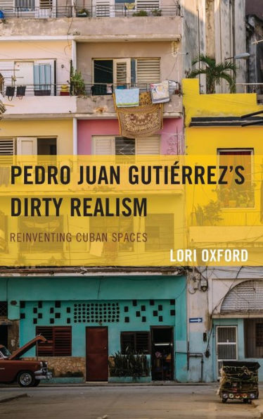 Pedro Juan Gutiérrez'S Dirty Realism: Reinventing Cuban Spaces