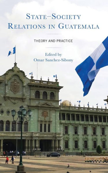 State–Society Relations In Guatemala: Theory And Practice