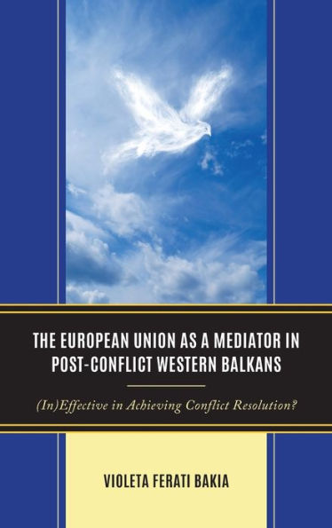 The European Union As A Mediator In Post-Conflict Western Balkans: (In)Effective In Achieving Conflict Resolution?