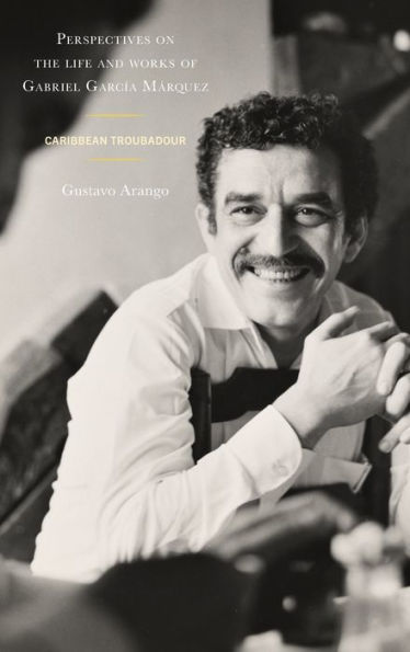Perspectives On The Life And Works Of Gabriel García Márquez: Caribbean Troubadour