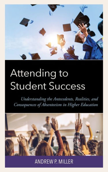 Attending To Student Success: Understanding The Antecedents, Realities, And Consequences Of Absenteeism In Higher Education