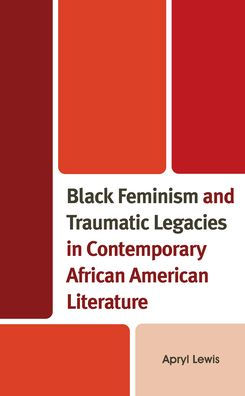 Black Feminism And Traumatic Legacies In Contemporary African American Literature (Reading Trauma And Memory)