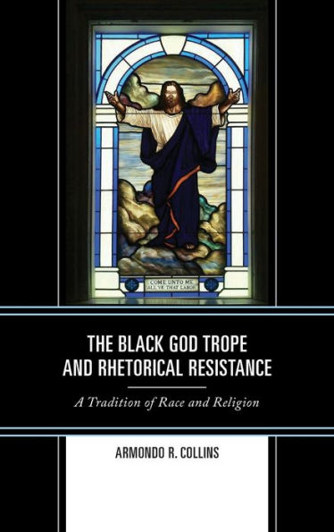 The Black God Trope And Rhetorical Resistance: A Tradition Of Race And Religion (Rhetoric, Race, And Religion)