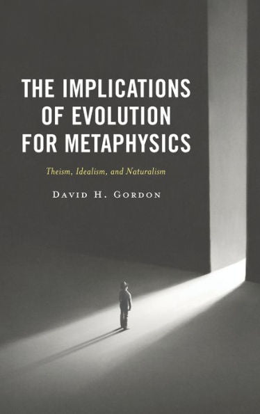 The Implications Of Evolution For Metaphysics: Theism, Idealism, And Naturalism