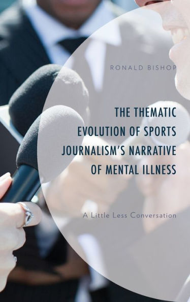 The Thematic Evolution Of Sports Journalism'S Narrative Of Mental Illness: A Little Less Conversation