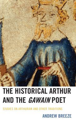 The Historical Arthur And The Gawain Poet: Studies On Arthurian And Other Traditions (Studies In Medieval Literature)