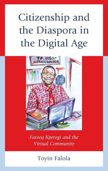 Citizenship And The Diaspora In The Digital Age: Farooq Kperogi And The Virtual Community (Africa: Past, Present & Prospects)