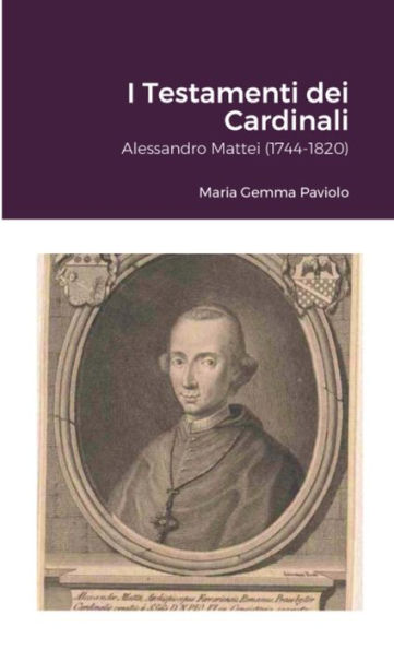 I Testamenti Dei Cardinali: Alessandro Mattei (1744-1820) (Italian Edition)