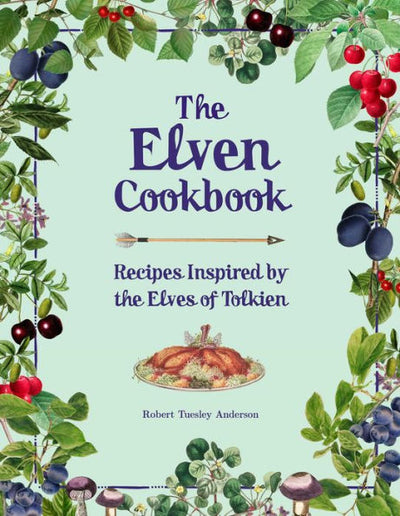 The Elven Cookbook: Recipes Inspired By The Elves Of Tolkien (Literary Cookbooks)