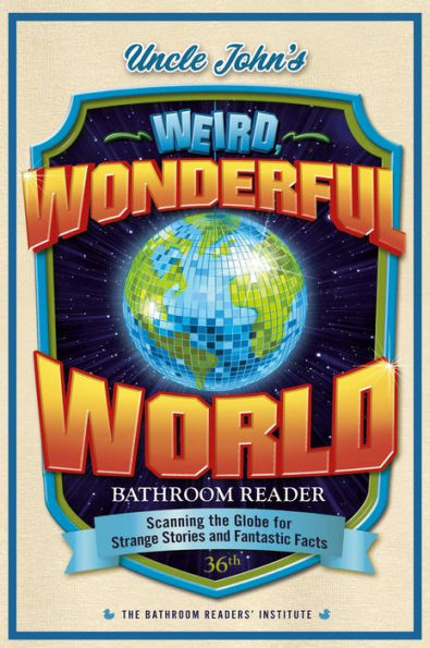 Uncle John’S Weird, Wonderful World Bathroom Reader: Scanning The Globe For Strange Stories And Fantastic Facts (36) (Uncle John'S Bathroom Reader Annual)