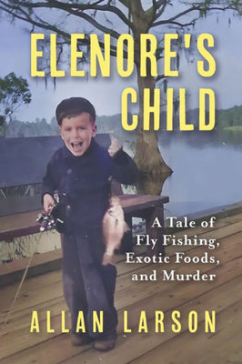 Elenore'S Child: Fly Fishing, Exotic Foods, Murder