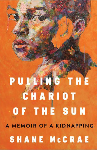 Pulling The Chariot Of The Sun: A Memoir Of A Kidnapping