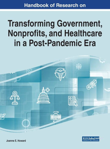 Handbook Of Research On Transforming Government, Nonprofits, And Healthcare In A Post-Pandemic Era (Advances In Public Policy And Administration)