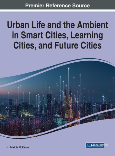 Urban Life And The Ambient In Smart Cities, Learning Cities, And Future Cities - 9781668440964