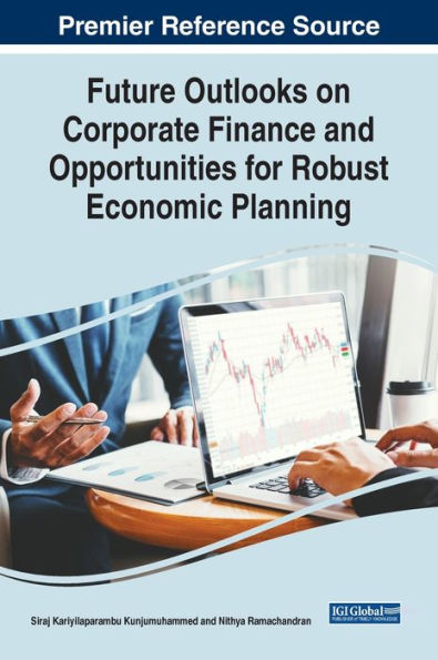 Future Outlooks On Corporate Finance And Opportunities For Robust Economic Planning - 9781668453421