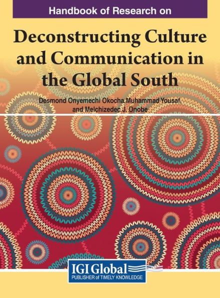 Handbook Of Research On Deconstructing Culture And Communication In The Global South