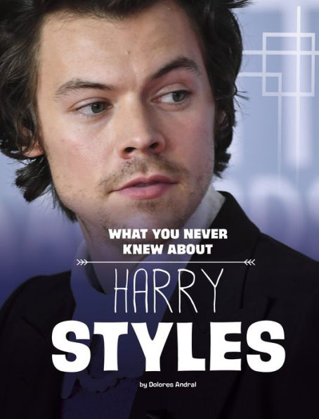 What You Never Knew About Harry Styles (Behind The Scenes Biographies) - 9781669003038