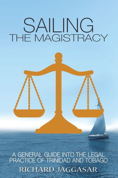 Sailing The Magistracy: A General Guide Into The Legal Practice Of Trinidad And Tobago - 9781669814375