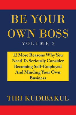 Be Your Own Boss: 12 More Reasons Why You Need To Seriously Consider Becoming Self-Employed And Minding Your Own Business