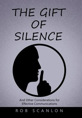 The Gift Of Silence: And Other Considerations For Effective Communications - 9781669845416