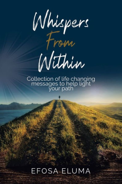 Whispers From Within: Collection Of Life Changing Messages To Help Light Your Path - 9781669849537