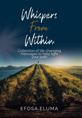 Whispers From Within: Collection Of Life Changing Messages To Help Light Your Path - 9781669849551