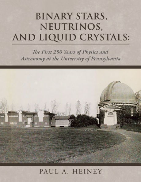 Binary Stars, Neutrinos, And Liquid Crystals:: The First 250 Years Of Physics And Astronomy At The University Of Pennsylvania