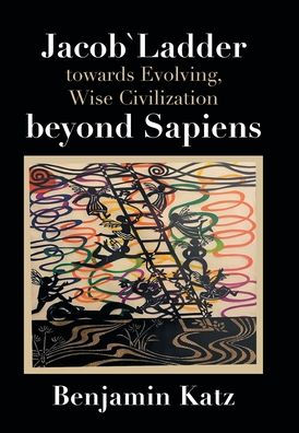 Jacob` Ladder Towards Evolving, Wise Civilization Beyond Sapiens - 9781669851592