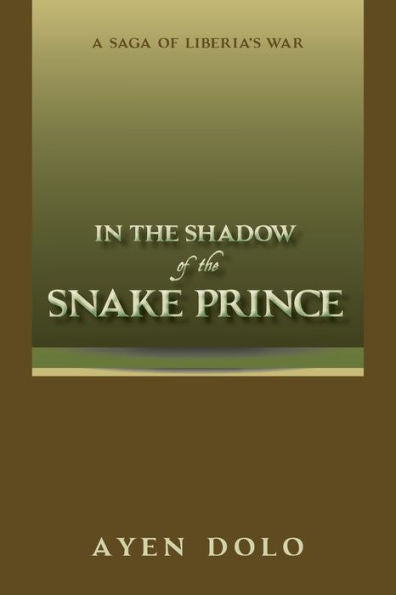 In The Shadow Of The Snake Prince: A Saga Of Liberia'S War