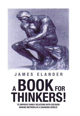 A Book For Thinkers!: To Improve Family Relations With Decision Making Methods In A Changing World!