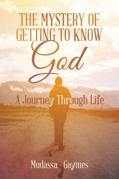 The Mystery Of Getting To Know God: A Journey Through Life