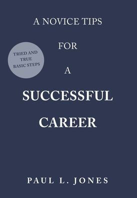 A Novice Tips For A Successful Career: Tried And True Basic Steps