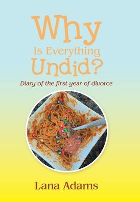 Why Is Everything Undid?: Diary Of The First Year Of Divorce