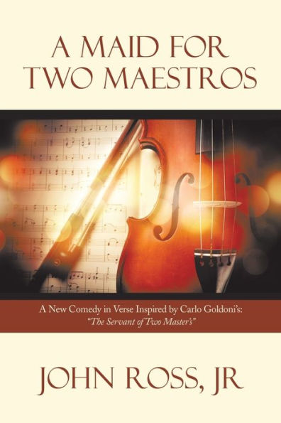 A Maid For Two Maestros: A New Comedy In Verse Inspired By Carlo Goldoni’S: “The Servant Of Two Master’S”