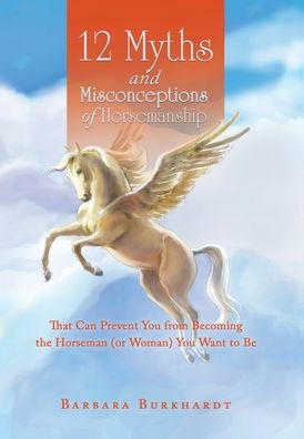12 Myths And Misconceptions Of Horsemanship: That Can Prevent You From Becoming The Horseman (Or Woman) You Want To Be