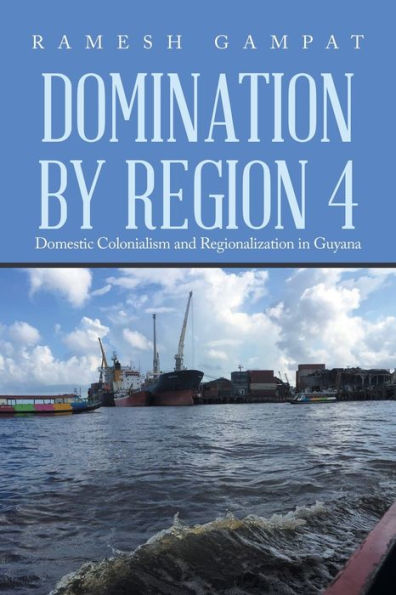 Domination By Region 4: Domestic Colonialism And Regionalization In Guyana