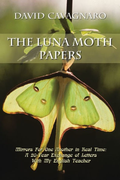 The Luna Moth Papers: Mirrors For One Another In Real Time: A 20-Year Exchange Of Letters With My English Teacher
