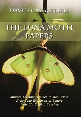 The Luna Moth Papers: Mirrors For One Another In Real Time: A 20-Year Exchange Of Letters With My English Teacher