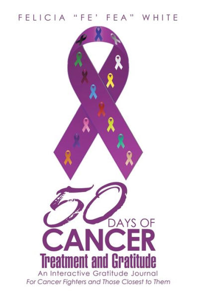 50 Days Of Cancer Treatment And Gratitude: An Interactive Gratitude Journal