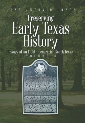 Preserving Early Texas History: Essays Of An Eighth-Generation South Texan