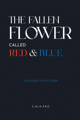 The Fallen Flower Called Red & Blue: A Raceme Of My Poems
