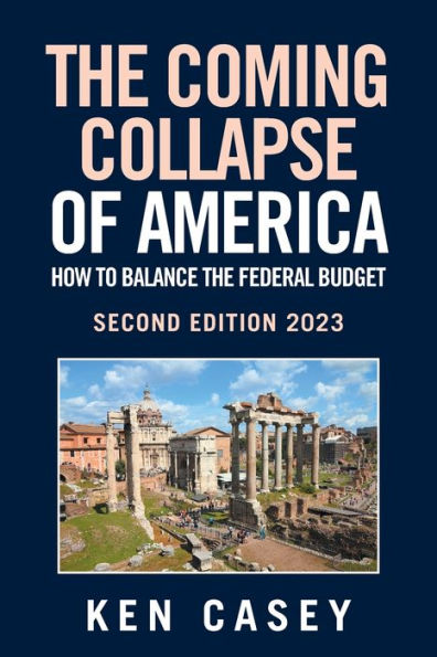 The Coming Collapse Of America: How To Balance The Federal Budget: Second Edition 2023