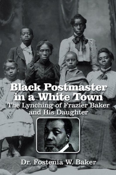 Black Postmaster In A White Town The Lynching Of Frazier Baker And His Daughter
