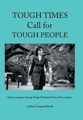 Tough Times Call For Tough People: "How To Navigate Through Tough Turbulent Times Of Uncertainty"